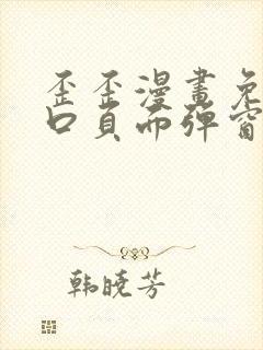 歪歪漫画免费入口页面弹窗漫画下载