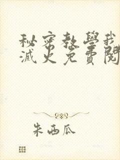 秘密教学我需要灭火免费阅读下拉式