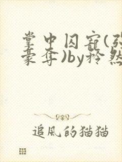 掌中囚宠(强取豪夺)by矜然