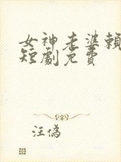女神老婆赖上我短剧免费
