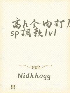 高h全肉打屁股sp调教1v1