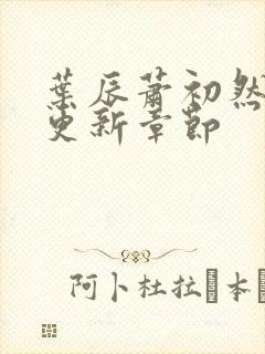 叶辰萧初然最快更新章节