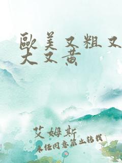 欧美又粗又长又大又黄