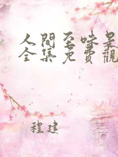 人间至味是清欢全集免费观看