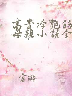 高贵冷艳的警花母亲小说全文阅读最