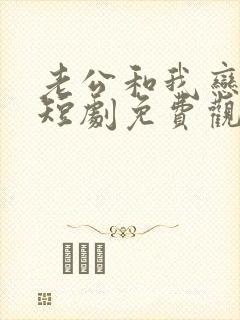 老公和我恋爱吧短剧免费观看完整版