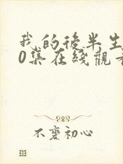 我的后半生第10集在线观看