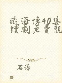 藏海传40集连续剧免费观看星辰网全集播放