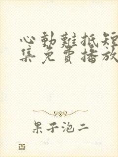 心动难抵短剧全集免费播放