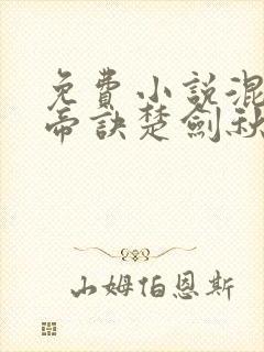 免费小说混沌天帝诀楚剑秋