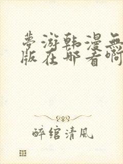 梦游韩漫无删减版在哪看啊