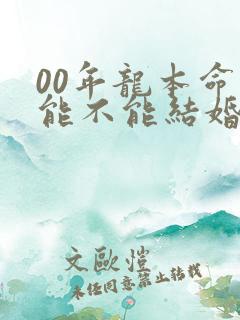 00年龙本命年能不能结婚