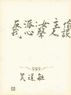 反派:女主偷听我心声人设崩了txt