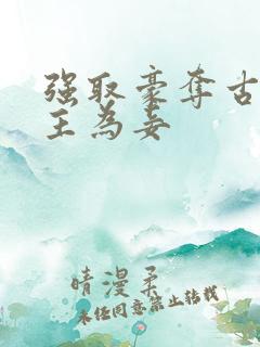 强取豪夺古言女主为妾