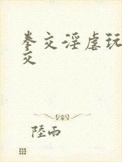 拳交淫虐玩弄拳交