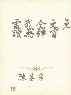 雷武全文免费阅读无弹窗