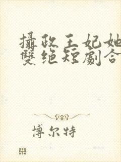 摄政王妃她医毒双绝短剧合集