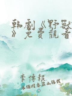 韩剧《野兽防线》免费观看