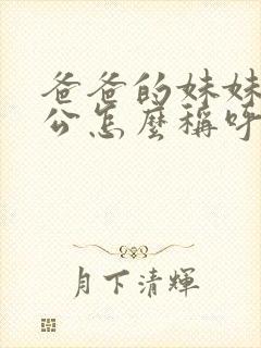 爸爸的妹妹的老公怎么称呼