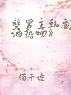 双男主韩剧《醉酒热吻》