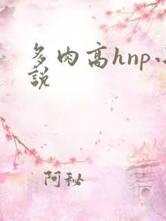 多肉高hnp小说