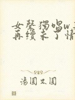 女声独唱w来生再续未了情