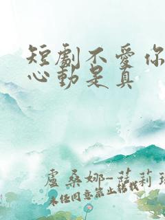 短剧不爱你是假心动是真