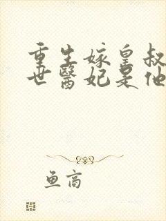 重生嫁皇叔,绝世医妃是他心尖宠