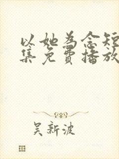 以她为念短剧全集免费播放下载观看