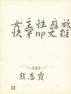 女主性瘾放荡的快穿np文推荐