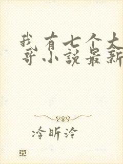 我有七个大佬哥哥小说最新章节免费阅读全文