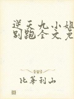 逆天九小姐帝尊别跑全文免费