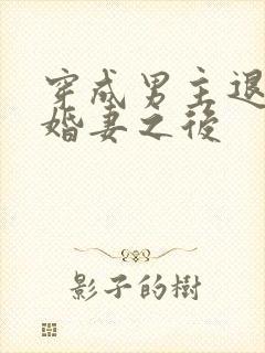 穿成男主退亲未婚妻之后