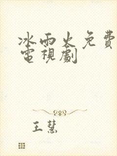 冰雨火免费全集电视剧