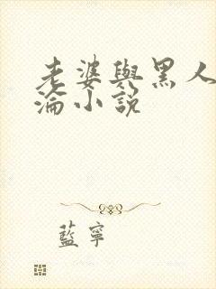 老婆与黑人的沉沦小说