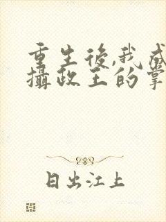 重生后,我成了摄政王的掌心宠书籍