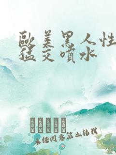 欧美黑人性暴力猛交喷水