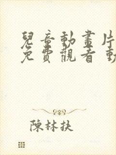 儿童动画片大全免费观看 动画