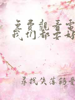 免费观看电视剧我们都要好好的