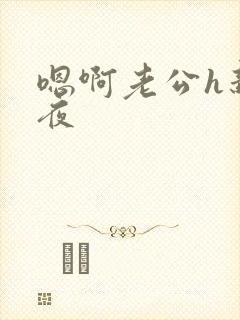 嗯啊老公h新婚夜