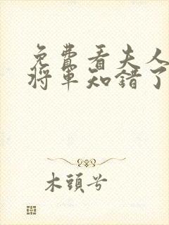 免费看夫人在上将军知错了