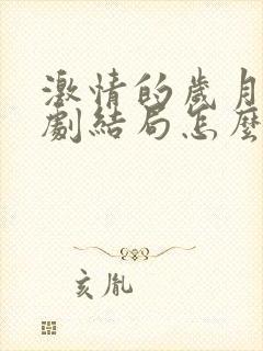 激情的岁月电视剧结局怎么样