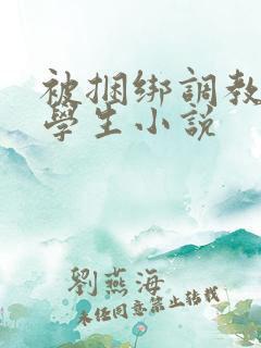 被捆绑调教女大学生小说