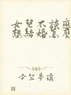 女儿不谈恋爱不想结婚怎么办