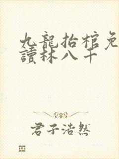 九龙抬棺免费阅读林八千