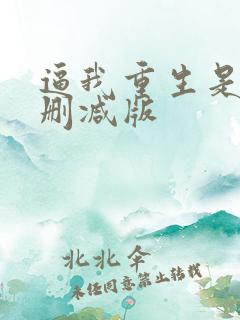 逼我重生是吧无删减版