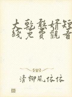 大乾憨婿短剧在线免费观看