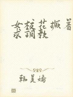 女校花撅着屁股求调教