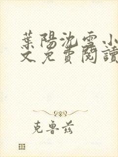 叶阳沈雪小说全文免费阅读最新章节更新