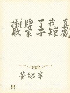 摊牌了我真不是败家子短剧免费观看